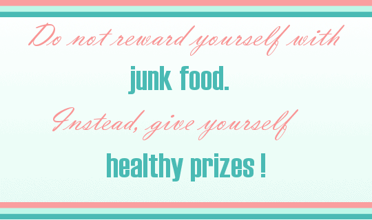 Do not reward yourself with junk food ...